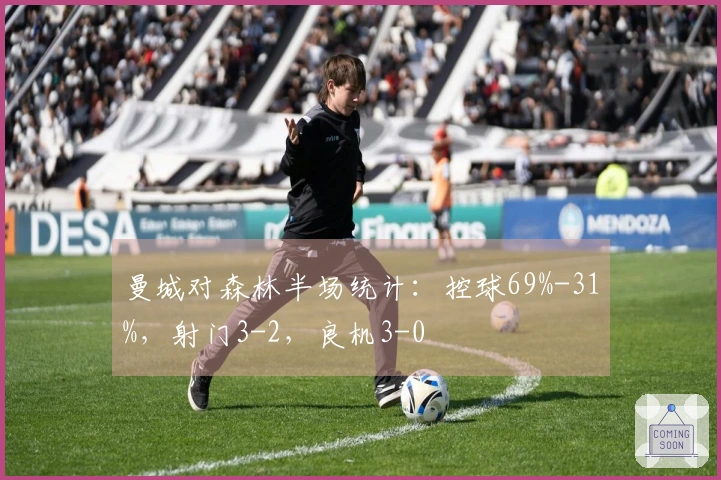 曼城对森林半场统计：控球69%-31%，射门3-2，良机3-0