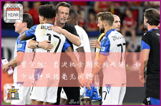 曾令旭：首次机会期失利两场，如今这种风格毫无问题
